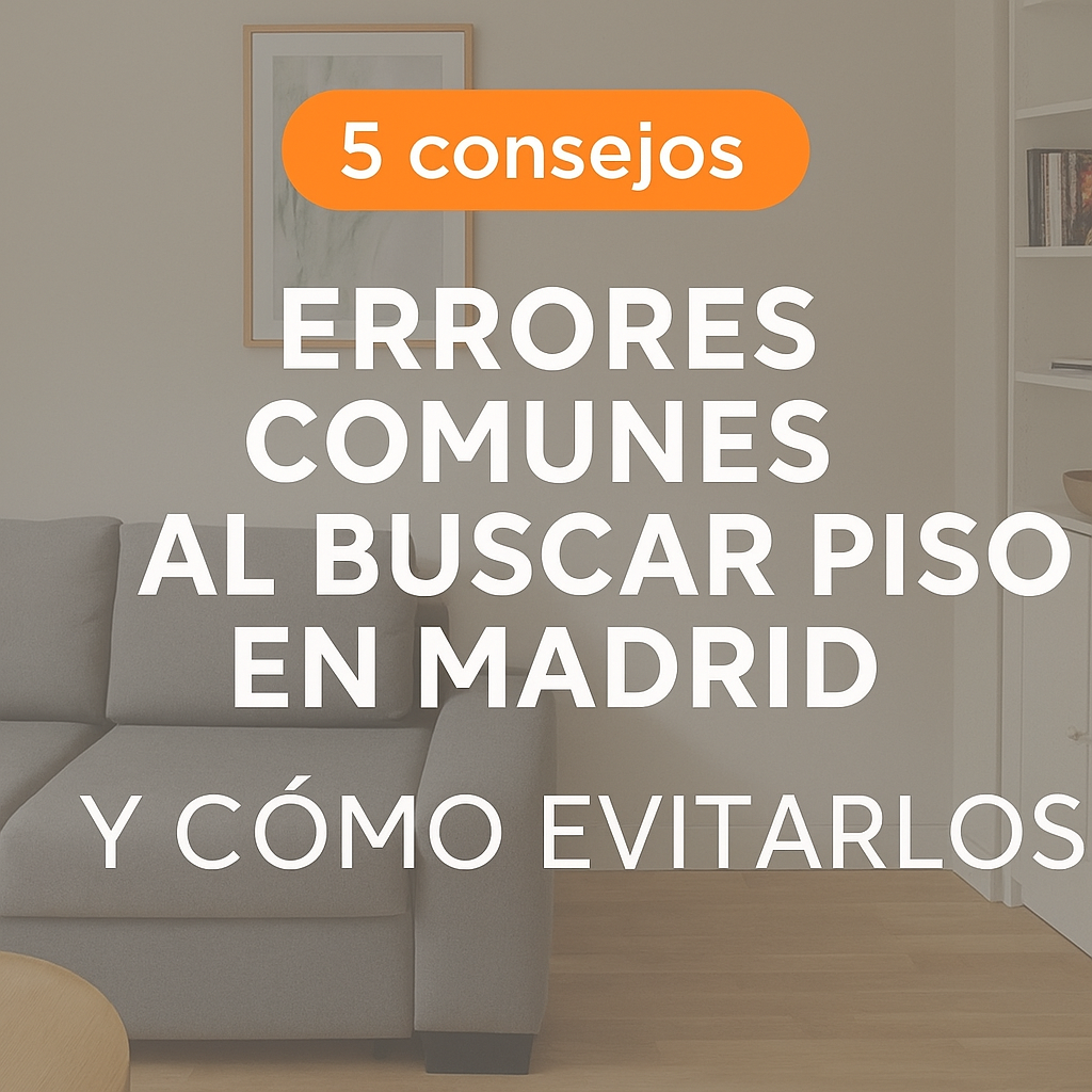 5 errores comunes al buscar piso en Madrid y cómo evitarlos