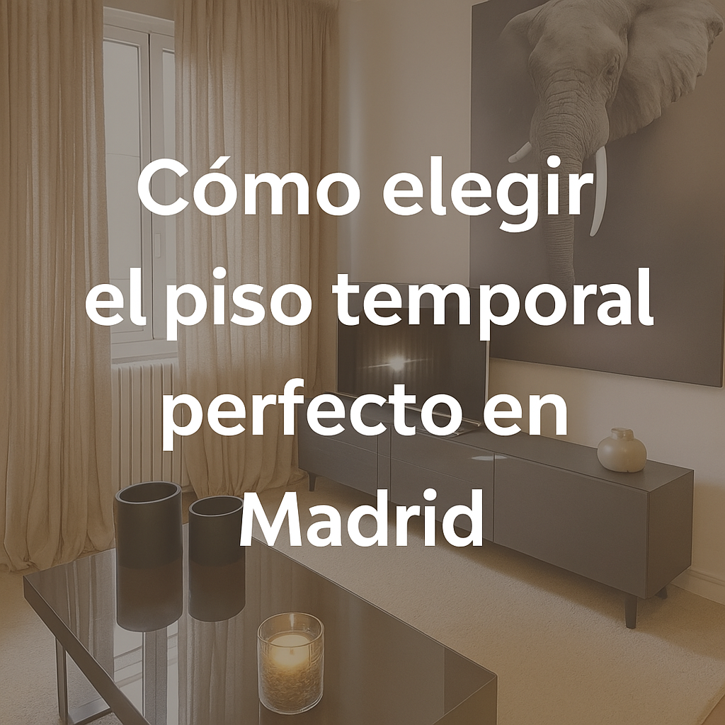 Cómo elegir el piso temporal perfecto en Madrid