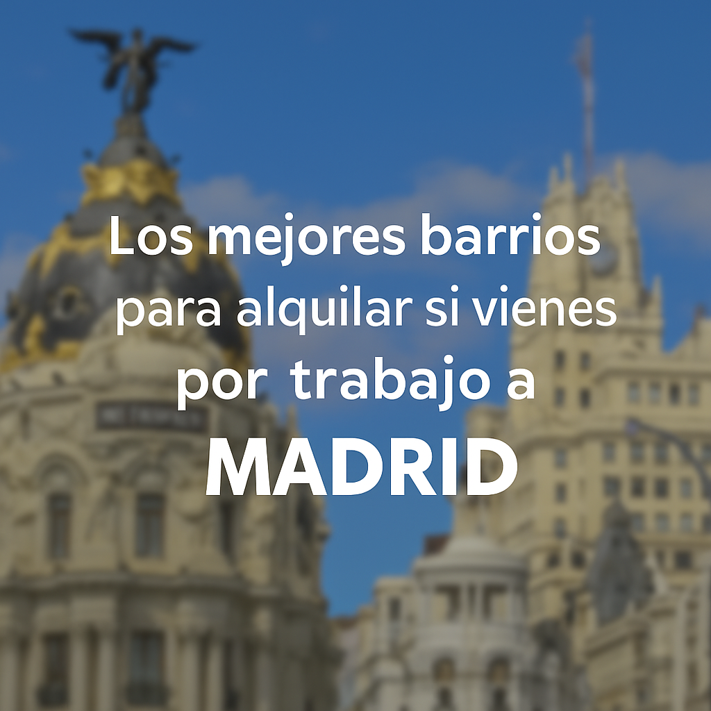 Los mejores barrios para alquilar si vienes por trabajo a Madrid