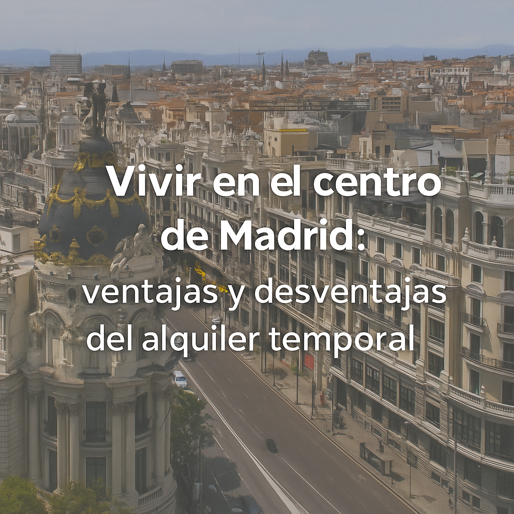 Vivir en el centro de Madrid: ventajas y desventajas del alquiler temporal