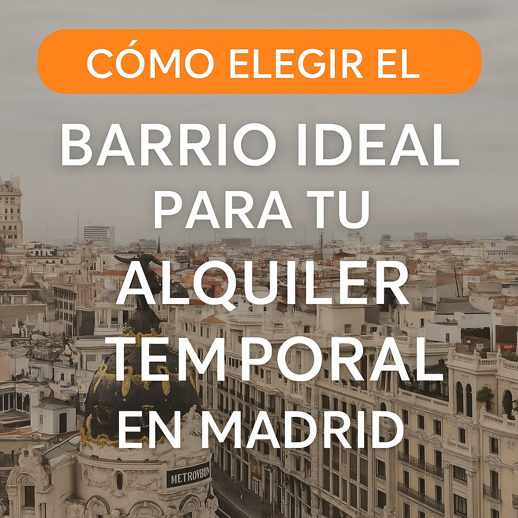 Cómo elegir el barrio ideal para tu alquiler temporal en Madrid