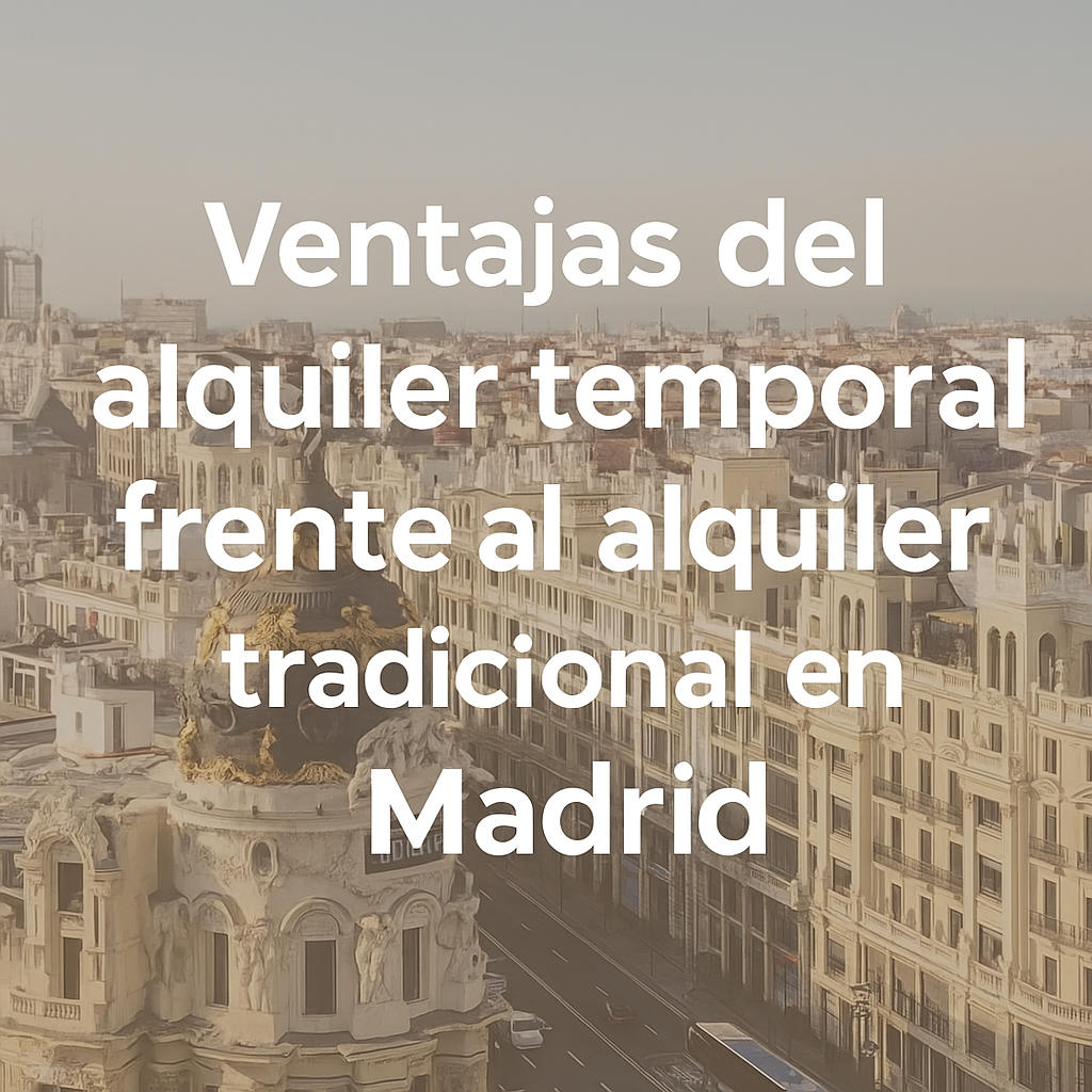 Ventajas del alquiler temporal frente al alquiler tradicional en Madrid