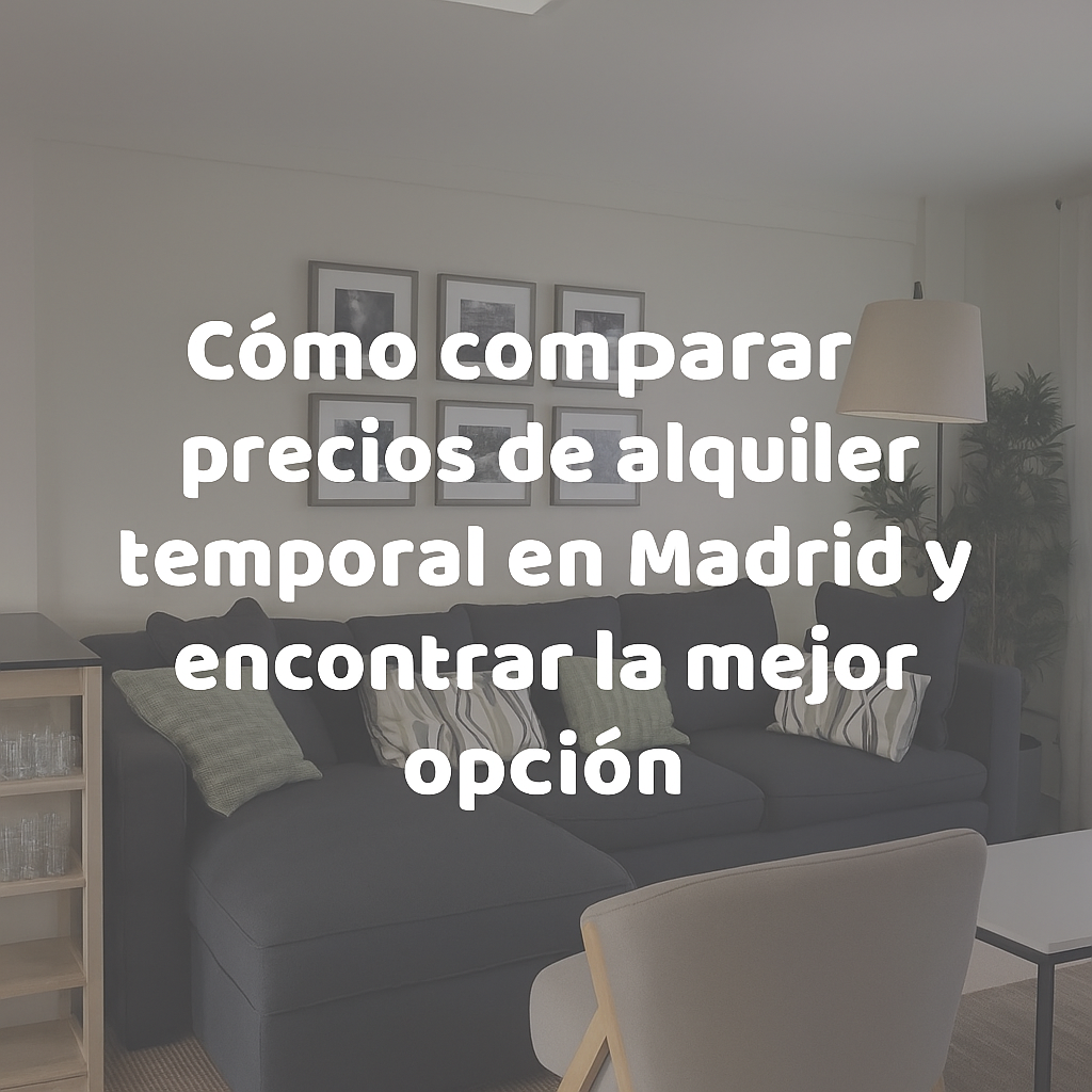 Cómo comparar precios de alquiler temporal en Madrid y encontrar la mejor opción