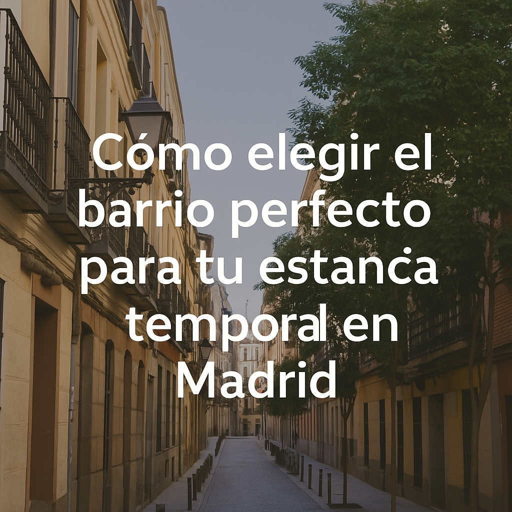 Cómo elegir el barrio perfecto para tu estancia temporal en Madrid