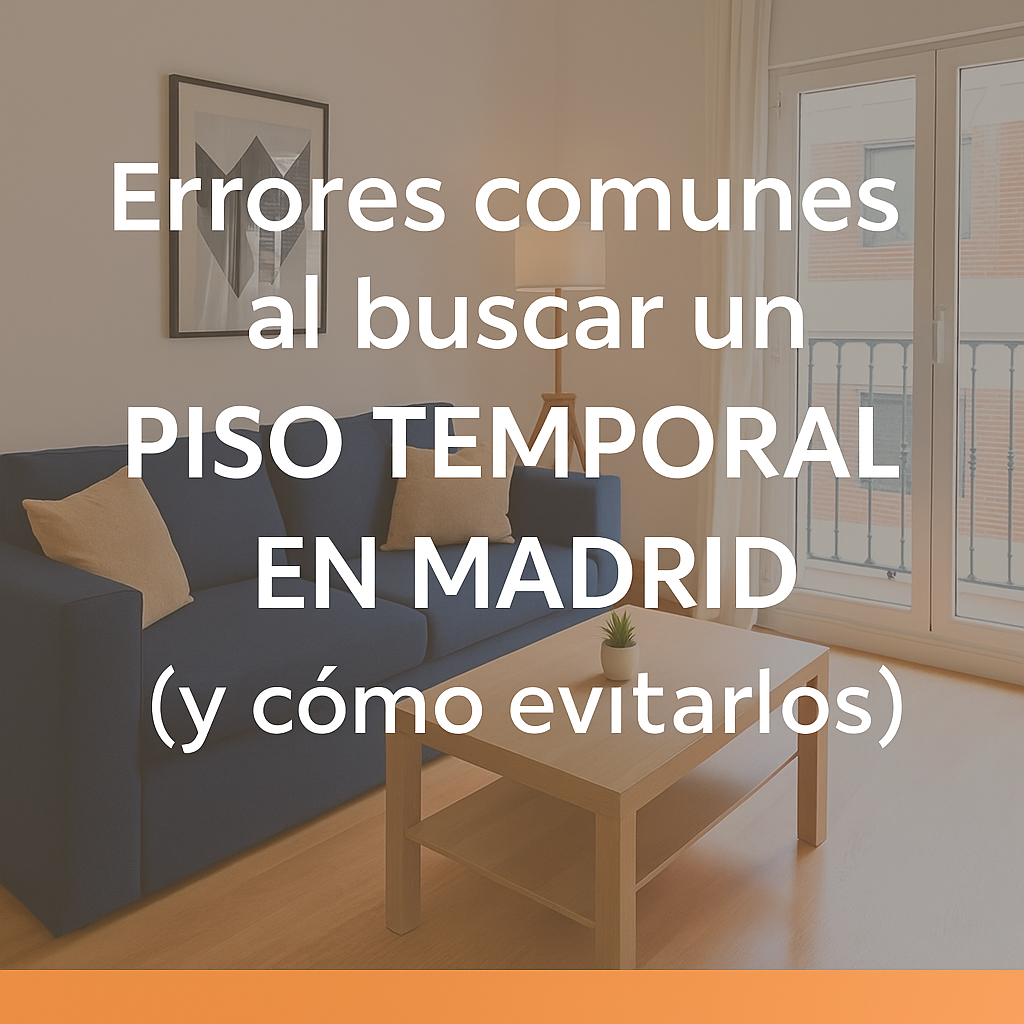 Errores comunes al buscar un piso temporal en Madrid (y cómo evitarlos)