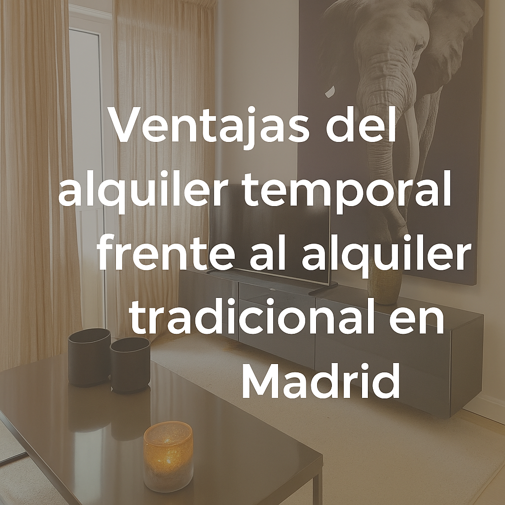 Ventajas del alquiler temporal frente al alquiler tradicional en Madrid
