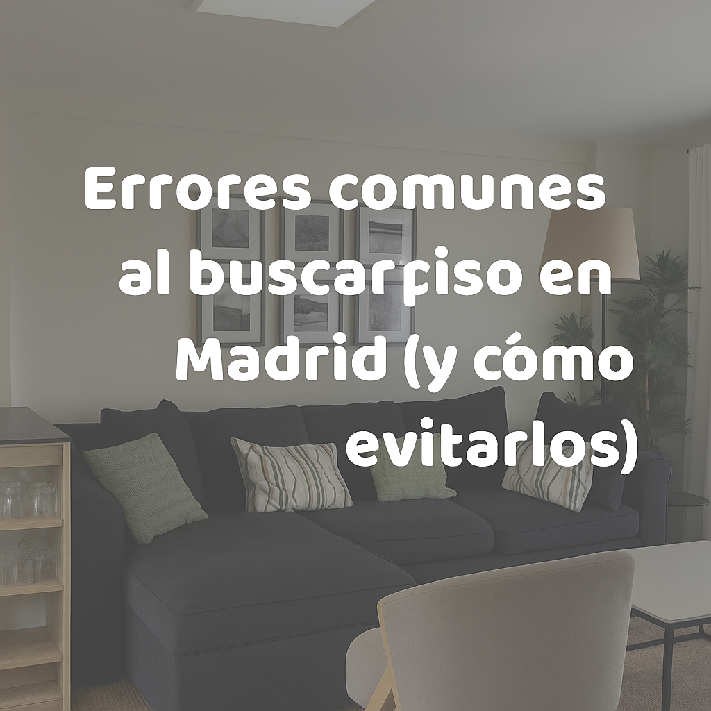 Errores comunes al buscar piso en Madrid (y cómo evitarlos)